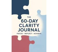 The 60-Day Clarity Journal: Focus • Reflect • Achieve