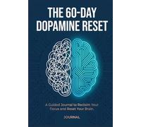 The 60-Day Dopamine Reset Journal: A Guided Journal to Reclaim Your Focus and Reset Your Brain: "Daily Tracker for Cognitive Calm, Focus Sessions & Habit Building&Dopamine Detox"