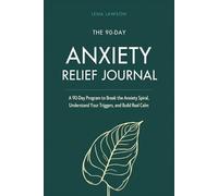The 90-Day Anxiety Relief Journal: A 90-Day Program to Break the Anxiety Spiral, Understand Your Triggers, and Build Real Calm