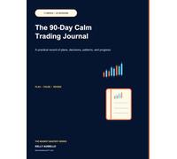 The 90-Day Calm Trading Journal: Thirteen Weeks of Structured Practice for Calmer, Clearer Market Decisions