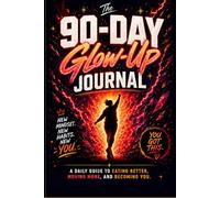 The 90-Day Glow-Up Journal: A Daily Guide to Eating Better, Moving More, and Becoming YOU