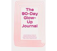 The 90-Day Glow-Up Journal: A Gentle Wellness Tracker for Women with Chronic Illness - Spoon Theory Daily Planner with Habit Tracker, Supplement Log, ... Diary, Cycle Tracking and Self-Care Menu
