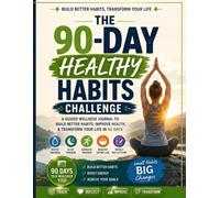 The 90-Day Healthy Habits Challenge: A Guided Wellness Journal to Build Better Habits, Track Water, Sleep, Exercise & Nutrition, and Transform Your Life One Day at a Time