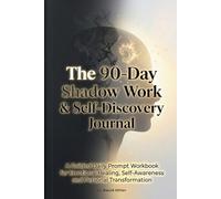 The 90-Day Shadow Work & Self-Discovery Journal: A Guided Daily Prompt Workbook for Emotional Healing, Self-Awareness, and Personal Transformation