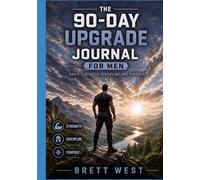 The 90 Day Upgrade Journal for Men: Build Strength, Discipline and Purpose