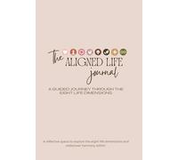 The Aligned Life Journal: A Guided Journey Through the Eight Life Dimensions