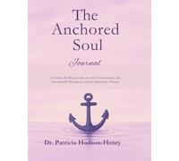 The Anchored Soul Journal: A Guided 40-Day Companion for the overwhelmed, the emotionally wounded, and the spiritually thirsty: a space to write, reflect, and be restored.