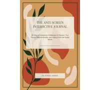 THE ANTI-SCREEN INTERACTIVE JOURNAL: 90 Days of Interactive Challenges to Reclaim Your Focus, Reduce Anxiety, and Unplug from the Digital World