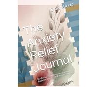 The Anxiety Relief Journal: 365 Guided Prompts to Calm Your Mind, Break the Worry Cycle & Reclaim Your Life