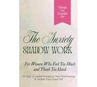 The Anxiety Shadow Work Journal: 90 Days of Guided Prompts to Release Overthinking, Heal Your Inner World, and Manifest the Life You Deserve