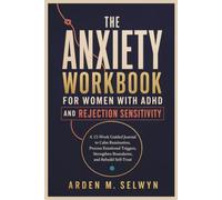 The Anxiety Workbook for Women with ADHD and Rejection Sensitivity: A 12-W uided Journal to Calm Rumination, Process Emotional Triggers, Strengthen Boundaries, and Rebuild Self-Trust