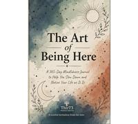 The Art of Being Here: A 365-Day Mindfulness Journal to Help You Slow Down and Notice Your Life as It Is