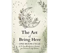 The Art of Being Here: One Moon Cycle: A 28-Day Mindfulness Journal for Presence & Soft Return