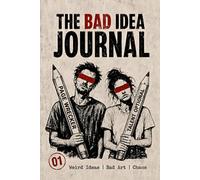The Bad Idea Journal 01 - Weird Ideas | Bad Art | Chaos: Draw, Cut, Fold, Burn & Wreck the Pages - 6"x9"