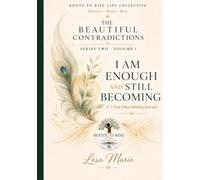 THE BEAUTIFUL CONTRADICTIONS: I am Enough and Still Becoming: A 7- Day Deep Healing Journal (Series Two- Volume I)
