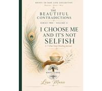 The Beautiful Contradictions: I Choose Me And It's Not Selfish: A 7-Day Deep Healing Journal - (Series Two - Volume II)