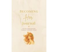 The Becoming Her Journal A 90-Day Guided Journal for Confidence, Self-Worth & Growth