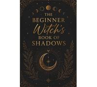 The Beginner Witch’s Book of Shadows: A Lined Journal for Spellwork, Moon Magic, Rituals, Manifestation & Spiritual Reflection (For the beginner witch)