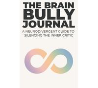 The Brain Bully Journal: A Neurodivergent Guide to Silencing the Inner Critic: CBT and Somatic Workbook for ADHD, Autism & AuDHD Support (Undated & Zero-Guilt)