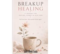 The Breakup Healing Journal: A Guided Journey to Letting Go, Healing & Finding Yourself Again