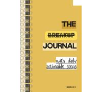The Breakup Journal: 30 Days of Actionable Steps to Heal, Rebuild, and Begin Again After Any Meaningful Relationship Ends