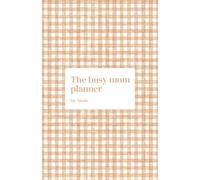 The Busy Mom Planner: The Undated Productivity Journal for Moms Who Do It All