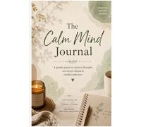 The Calm Mind Journal: A gentle space for anxious thoughts, emotional release & mindful reflection