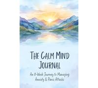 The Calm Mind Journal: An 8-Week Journey to Managing Anxiety & Panic Attacks with CBT and Mindfulness Techniques
