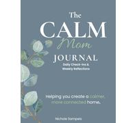 The Calm Mom Journal: Daily Check-ins & Weekly Reflections to Help You Create a Calmer, More Connected Home
