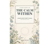 The Calm Within: A Mindfulness Prompt Journal for Anxious Days