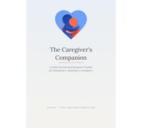 The Caregiver's Companion: A Daily Journal and Symptom Tracker for Dementia & Alzheimer's Caregivers