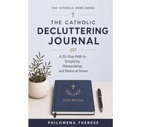 The Catholic Decluttering Journal: A 30-Day Path for Simplicity, Stewardship, and Peace at Home