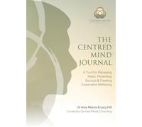 The Centred Mind Journal: A Tool For Managing Stress, Preventing Burnout & Creating Sustainable Wellbeing