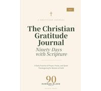 The Christian Gratitude Journal: 90 Days with Scripture: A Daily Practice of Prayer, Praise, and Quiet Thanksgiving