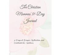 The Christian Mom’s 31-Day Journal: 31 Days of Prayer, Reflection, and Gratitude for Mothers
