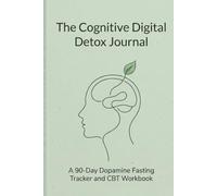 The Cognitive Digital Detox Journal: A 90-Day Dopamine Fasting Tracker and CBT Workbook to Reduce Anxiety, Stop Doomscrolling, and Reclaim Your Mental Focus