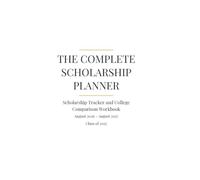 The Complete Scholarship Planner 8.5x11: Scholarship Tracker and College Comparison Workbook