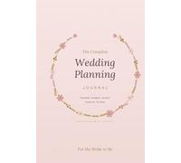 The Complete Wedding Planning Journal: Everything You Need to Plan Your Perfect Day: Checklists, Budgets, Vendor Contacts, and More for the Bride to Be