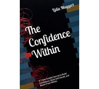 The Confidence Within: A 7-Day Guided Journal to Build Confidence, Quiet Self-Doubt, and Bloom From Within