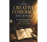 The Creative Comeback Journal: 30 Creative Writing Prompts for Fiction Writers Ready to Start Again
