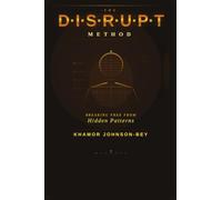 The D.I.S.R.U.P.T Method: 90-Day Transformation Journal Breaking Free from Hidden Patterns