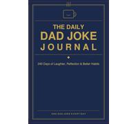 THE DAILY DAD JOKE JOURNAL:240 Days of Laughter, Reflection & Better Habits: One Dad Joke Every Day Plus Guided Pages for Gratitude, Goals, and Personal Growth