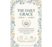 The Daily Grace: A 30-Day Anxiety-Relief Journal with Shifting Affirmations and Targeted Prompts to Rewire Your Day (Wellness)