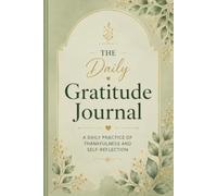 The Daily Gratitude Journal: A DAILY PRACTICE OF THANKFULNESS AND SELF-REFLECTION