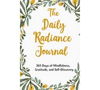 The Daily Radiance Journal: 365 Days of Mindfulness, Gratitude, and Self-Discovery | A Year of Guided Prompts for Daily Reflection, Positivity, and Personal Growth (6" x 9"