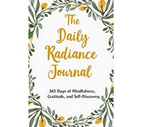 The Daily Radiance Journal: 365 Days of Mindfulness, Gratitude, and Self-Discovery | A Year of Guided Prompts for Daily Reflection, Positivity, and Personal Growth (6" x 9"