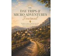 The Day Trips & Micro Adventures Journal: Prompts, Ideas & Inspiration for Short Adventures That Boost Your Mood & Wellbeing