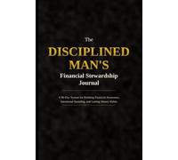 The Disciplined Man's Financial Stewardship Journal: A 90-Day Budget Planner, Expense and Debt Tracker, and Money Habit System for Men