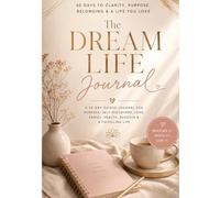 The Dream Life Journal: A 30-Day Guided Journal for Women to Gain Clarity, Find Purpose, Build Confidence, Improve Relationships, and Create a Life You Love
