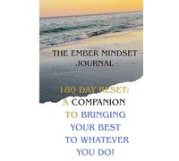 The Ember Mindset Journal: 180 Day Reset: a Companion to Bringing Your Best to Whatever You Do